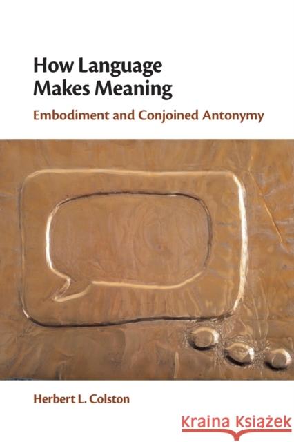 How Language Makes Meaning: Embodiment and Conjoined Antonymy Herbert L. (University of Alberta) Colston 9781009246026