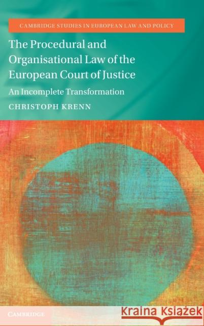 The Procedural and Organisational Law of the European Court of Justice: An Incomplete Transformation Christoph Krenn 9781009247948 Cambridge University Press