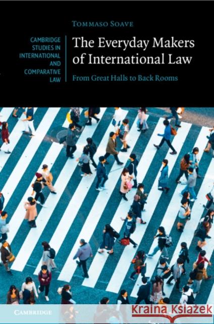 The Everyday Makers of International Law: From Great Halls to Back Rooms Tommaso (Central European University, Budapest) Soave 9781009248020 Cambridge University Press