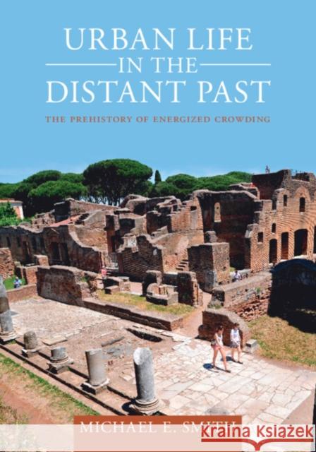 Urban Life in the Distant Past: The Prehistory of Energized Crowding Michael E. (Arizona State University) Smith 9781009249003