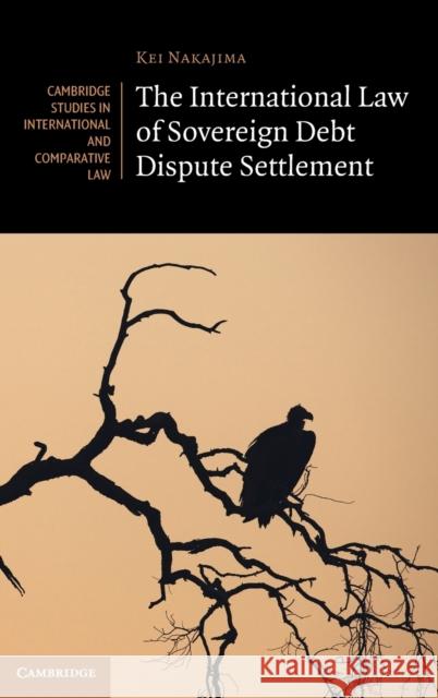 The International Law of Sovereign Debt Dispute Settlement Kei Nakajima (University of Tokyo) 9781009250023