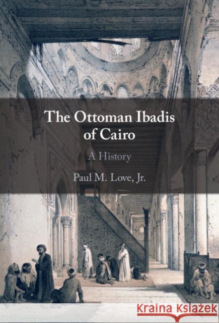 The Ottoman Ibadis of Cairo Jr, Paul M. (Al Akhawayn University, Morocco) Love 9781009254281 Cambridge University Press