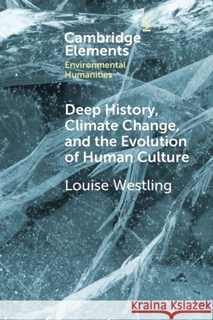 Deep History, Climate Change, and the Evolution of Human Culture Louise (University of Oregon) Westling 9781009257336