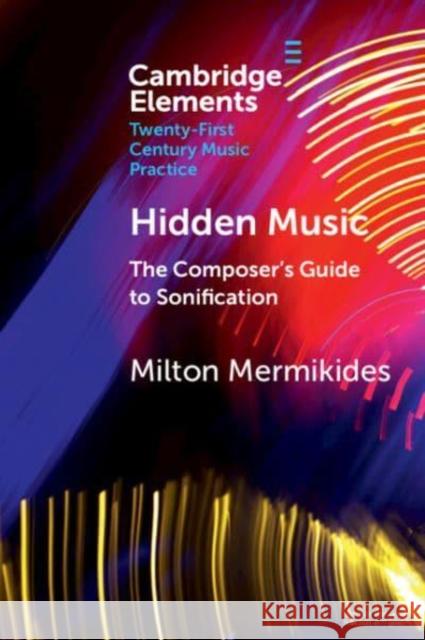 Hidden Music: The Composer's Guide to Sonification Milton (University of Surrey) Mermikides 9781009258579