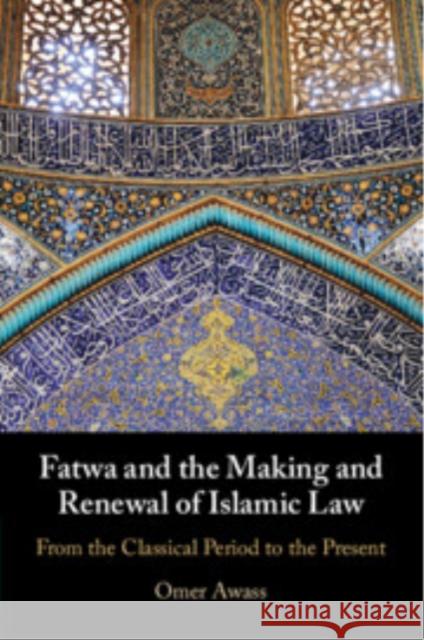Fatwa and the Making and Renewal of Islamic Law Omer (American Islamic College, Chicago) Awass 9781009260879