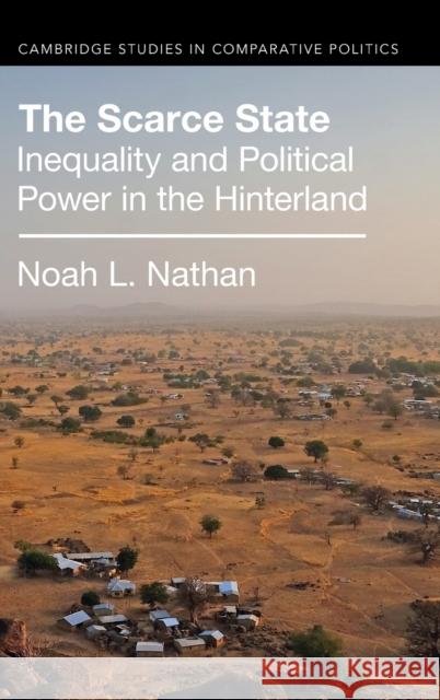 The Scarce State: Inequality and Political Power in the Hinterland Nathan, Noah L. 9781009261104 Cambridge University Press