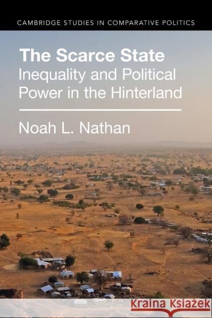 The Scarce State: Inequality and Political Power in the Hinterland Nathan, Noah L. 9781009261128 Cambridge University Press