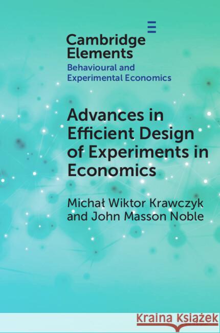 Advances in Efficient Design of Experiments in Economics Michal Wiktor Krawczyk John Masson Noble 9781009263054