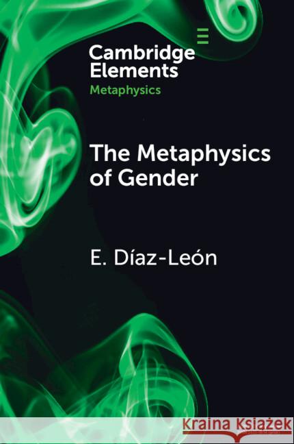 The Metaphysics of Gender E. Diaz (Universitat de Barcelona) Leon 9781009264198 Cambridge University Press