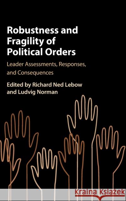 Robustness and Fragility of Political Orders: Leader Assessments, Responses, and Consequences Richard Ned Lebow (King's College London), Ludvig Norman (Stockholms Universitet) 9781009265027