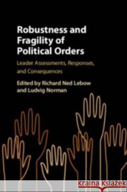 Robustness and Fragility of Political Orders Richard Ned LeBow Ludvig Norman 9781009265072
