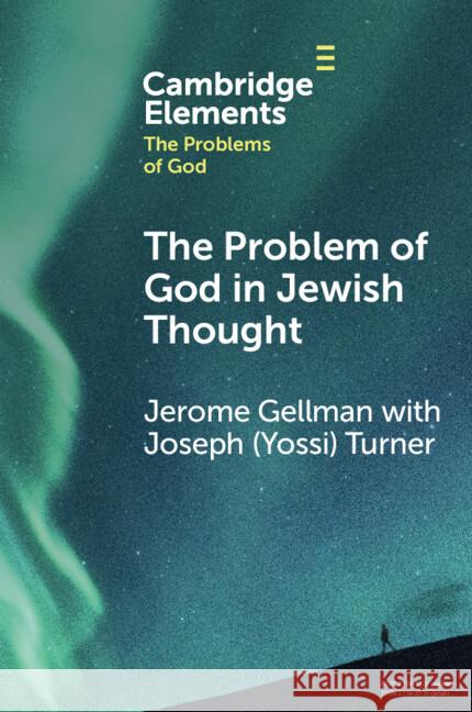 The Problem of God in Jewish Thought Jerome (Ben-Gurion University of the Negev, Israel) Gellman 9781009267106 Cambridge University Press