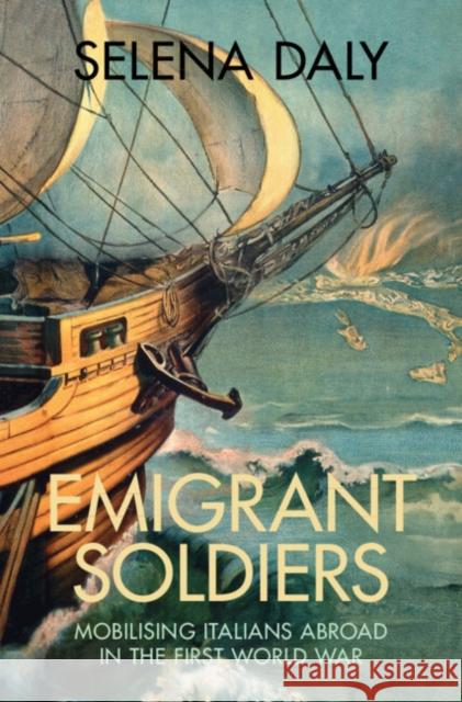 Emigrant Soldiers: Mobilising Italians Abroad in the First World War Selena (University College London) Daly 9781009268905 Cambridge University Press