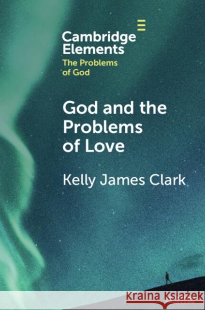 God and the Problems of Love Kelly (Ibn Haldun University, Istanbul) Clark 9781009269155 Cambridge University Press