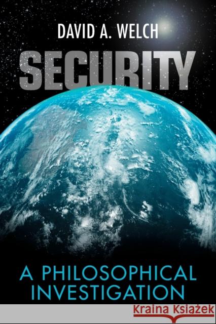 Security: A Philosophical Investigation David A. Welch (University of Waterloo, Ontario) 9781009270120