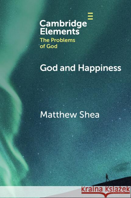 God and Happiness Matthew Shea 9781009270205 Cambridge University Press