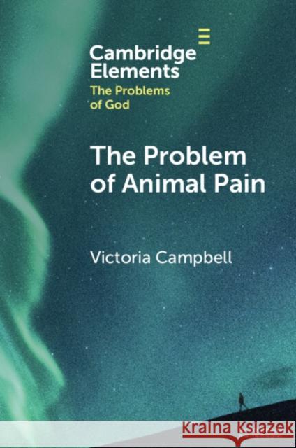 The Problem of Animal Pain Victoria (Global Methodist Church) Campbell 9781009270670 Cambridge University Press