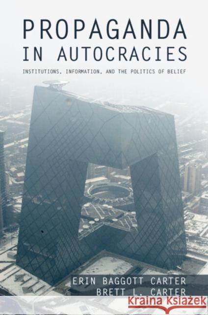 Propaganda in Autocracies: Institutions, Information, and the Politics of Belief Baggott Carter, Erin 9781009271233 Cambridge University Press