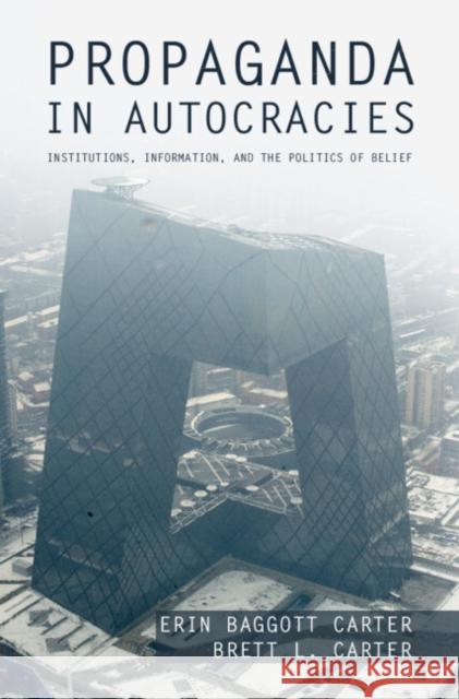 Propaganda in Autocracies: Institutions, Information, and the Politics of Belief Baggott Carter, Erin 9781009271240 Cambridge University Press