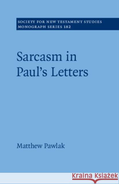 Sarcasm in Paul’s Letters Matthew (Luxembourg School of Religion & Society) Pawlak 9781009271905 Cambridge University Press