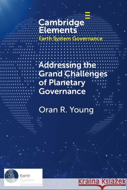 Addressing the Grand Challenges of Planetary Governance Oran R. (University of California, Santa Barbara) Young 9781009272476