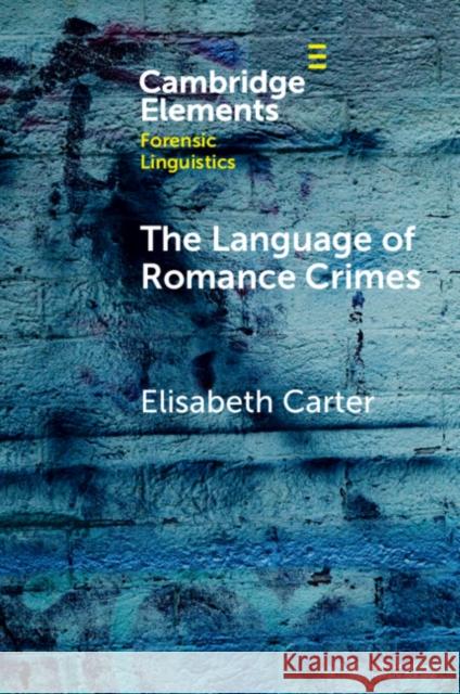 The Language of Romance Crimes: Interactions of Love, Money, and Threat Elisabeth Carter 9781009272995