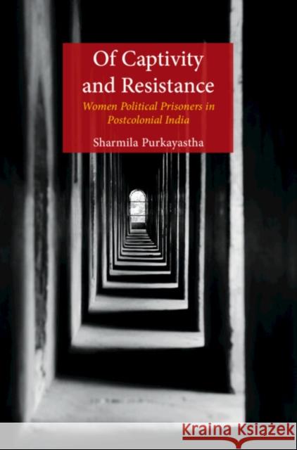 Of Captivity and Resistance Sharmila (Miranda House, Delhi) Purkayastha 9781009273176 Cambridge University Press