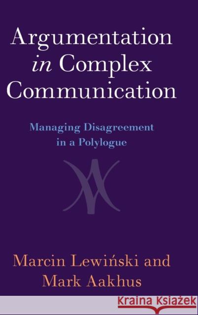 Argumentation in Complex Communication Mark (Rutgers University, New Jersey) Aakhus 9781009274371