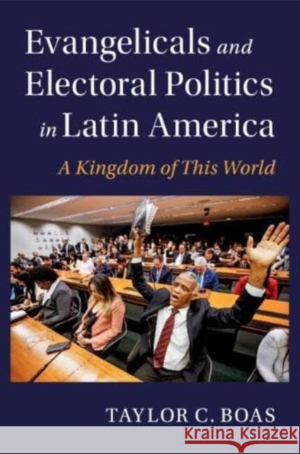 Evangelicals and Electoral Politics in Latin America Taylor C. (Boston University) Boas 9781009275118 Cambridge University Press