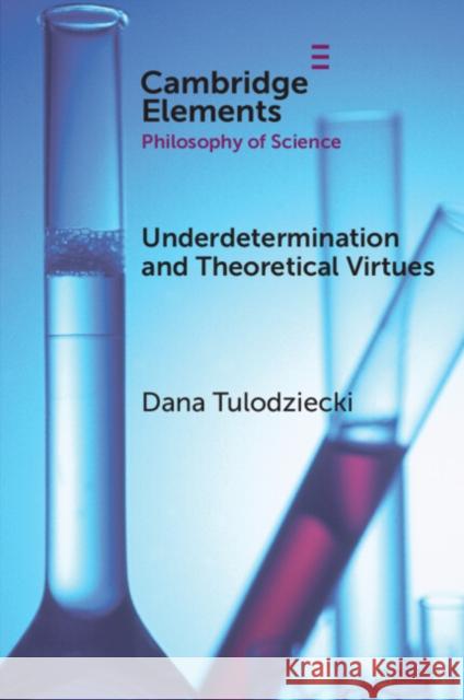 Underdetermination and Theoretical Virtues Dana Tulodziecki 9781009278447 Cambridge University Press