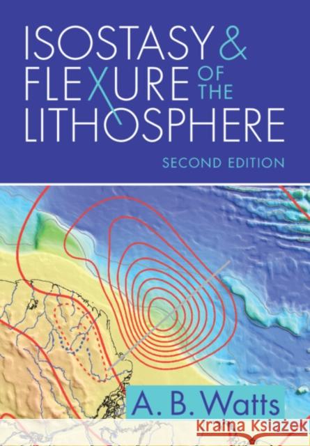 Isostasy and Flexure of the Lithosphere A. B. (University of Oxford) Watts 9781009278928 Cambridge University Press