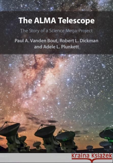 The ALMA Telescope Adele L. (National Radio Astronomy Observatory, West Virginia) Plunkett 9781009279680 Cambridge University Press