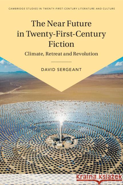 The Near Future in Twenty-First-Century Fiction: Climate, Retreat and Revolution David (University of Plymouth) Sergeant 9781009279925 Cambridge University Press