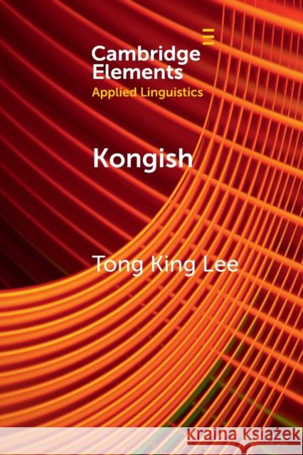 Kongish: Translanguaging and the Commodification of an Urban Dialect Lee, Tong King 9781009281133 Cambridge University Press