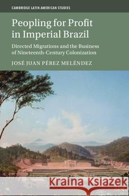 Peopling for Profit in Imperial Brazil Jose Juan (University of California, Davis) Perez Melendez 9781009281843
