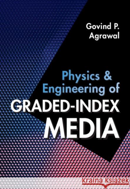 Physics and Engineering of Graded-Index Media Govind P. (University of Rochester, New York) Agrawal 9781009282079