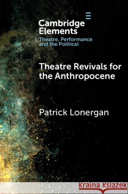 Theatre Revivals for the Anthropocene Patrick (National University of Ireland) Lonergan 9781009282147 Cambridge University Press