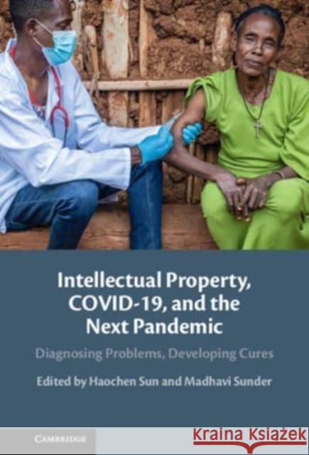 Intellectual Property, COVID-19 and the Next Pandemic: Diagnosing Problems, Developing Cures  9781009282383 Cambridge University Press