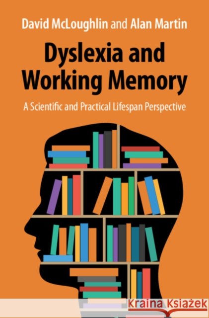 Dyslexia and Working Memory: A Scientific and Practical Lifespan Perspective Alan (University of Buckingham) Martin 9781009282659