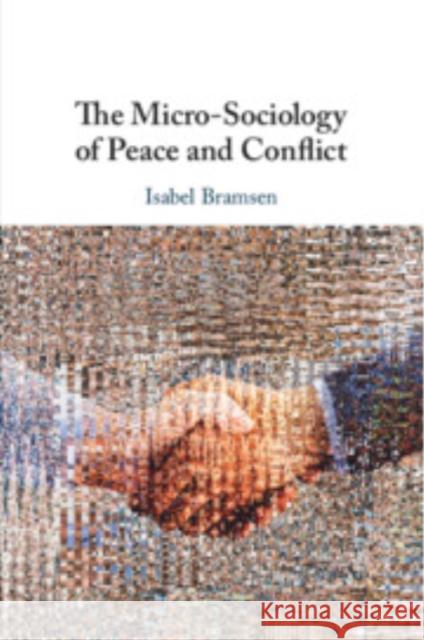The Micro-Sociology of Peace and Conflict Isabel (Lund University) Bramsen 9781009282666 Cambridge University Press