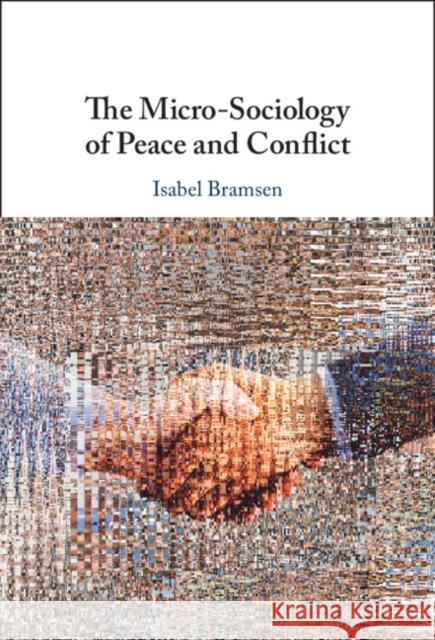 The Micro-Sociology of Peace and Conflict Isabel (Lund University) Bramsen 9781009282697 Cambridge University Press