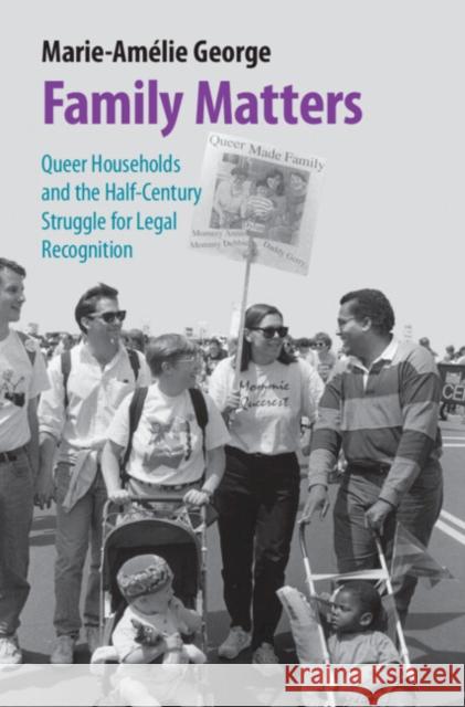 Family Matters: Queer Households and the Half-Century Struggle for Legal Recognition Marie-Am?lie George 9781009284400 Cambridge University Press