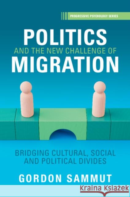 Politics and the New Challenge of Migration: Bridging Cultural, Social and Political Divides Gordon (University of Malta) Sammut 9781009285070