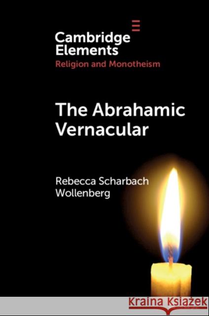 The Abrahamic Vernacular Rebecca Scharbach (University of Michigan, Ann Arbor) Wollenberg 9781009286756