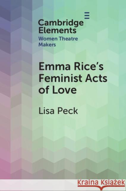 Emma Rice's Feminist Acts of Love Lisa (University of Sussex) Peck 9781009287227 Cambridge University Press