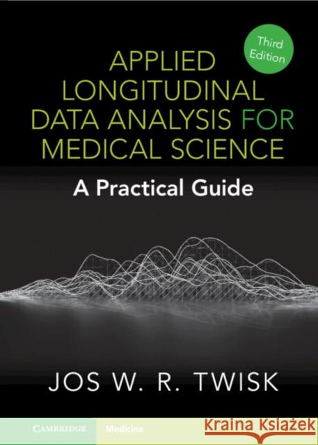 Applied Longitudinal Data Analysis for Medical Science: A Practical Guide Jos W. R. Twisk 9781009288040 Cambridge University Press