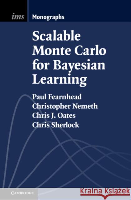 Scalable Monte Carlo for Bayesian Learning Paul Fearnhead (Lancaster University), Christopher Nemeth (Lancaster University), Chris J. Oates (University of Newcastl 9781009288446