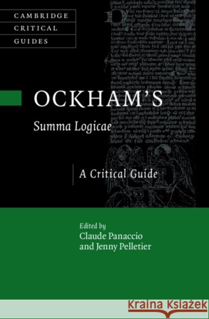 Ockham's ‘Summa Logicae': A Critical Guide Claude Panaccio (Université du Québec à Montréal), Jenny Pelletier (University of Leuven) 9781009288767