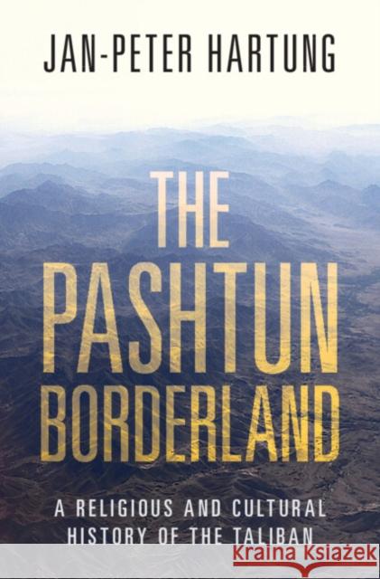 The Pashtun Borderland: A Religious and Cultural History of the Taliban Jan-Peter (Friedrich-Alexander-Universitat Erlangen-Nurnberg, Germany) Hartung 9781009289276