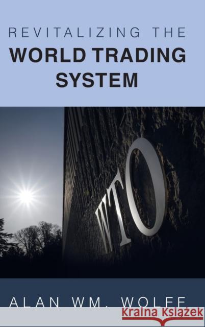 Revitalizing the World Trading System Alan Wm. (Peterson Institute for International Economics (PIIE)) Wolff 9781009289313